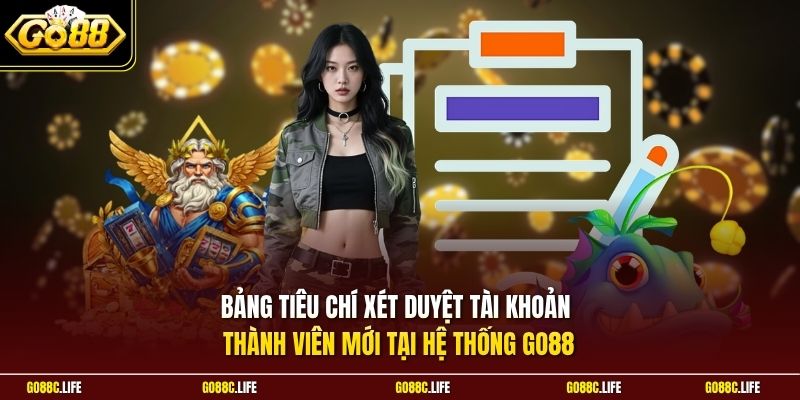 Bảng tiêu chí xét duyệt tài khoản thành viên mới tại hệ thống GO88
