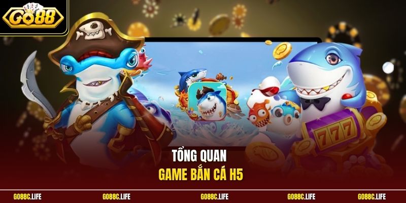 Tổng quan game bắn cá H5