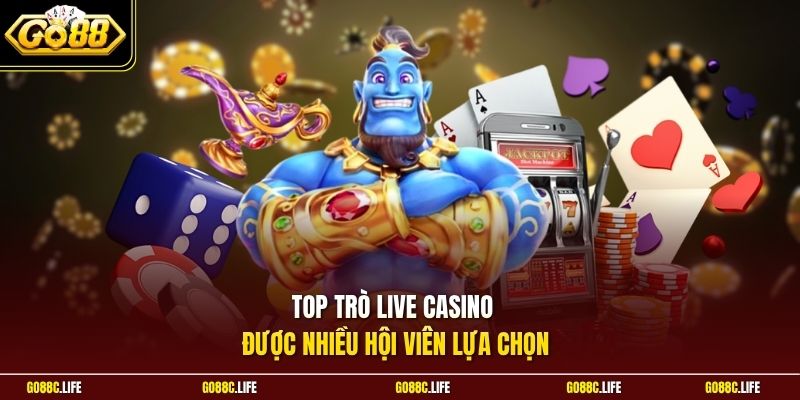Top trò Live Casino được nhiều hội viên lựa chọn